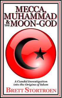 Mecca, Muhammad & the Moon-God:  A Candid Investigation into the Origins of Islam