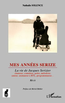 Mes années Serize - La vie de Jacques Serizier - chanteur, comédien, poète, mélodiste, auteur, animateur à RTL, programmateur
