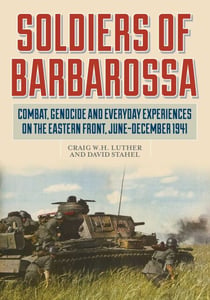 Soldiers of Barbarossa - Combat, Genocide, and Everyday Experiences on the Eastern Front, June–December 1941