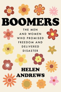Boomers - The Men and Women Who Promised Freedom and Delivered Disaster