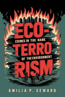 Eco-Terrorism: Crimes in the Name of the Environment