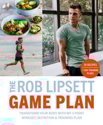 The Rob Lipsett Game Plan - Transform Your Body with My 3 Point Mindset, Nutrition and Training Plan