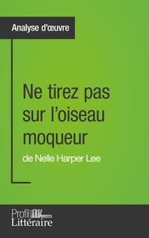 Ne tirez pas sur l'oiseau moqueur de Nelle Harper Lee (Analyse approfondie) - Approfondissez votre lecture de cette œuvre avec notre profil littéraire (résumé, fiche de lecture et axes de lecture)