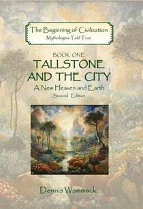Tallstone and the City: A New Heaven and Earth, Second Edition - The Beginning of Civilzation: Mythologies Told True, #1