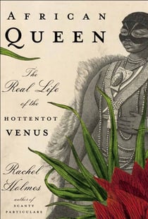 African Queen - The Real Life of the Hottentot Venus