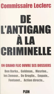 De l'Antigang à la Criminelle - Un grand flic ouvre ses dossiers