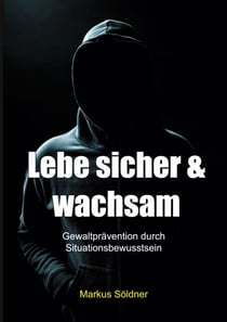 Lebe sicher und wachsam - Gewaltprävention durch Situationsbewusstsein