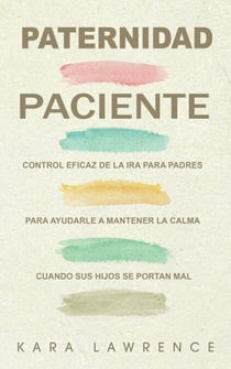 Paternidad Paciente Control Eficaz de la Ira para Padres para Ayudarle a Mantener la Calma Cuando sus Hijos se Portan Mal