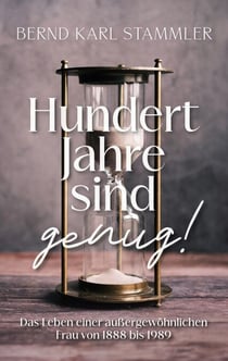 Hundert Jahre sind genug! - Das Leben einer außergewöhnlichen Frau von 1888 bis 1989