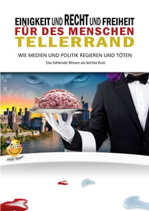 Einigkeit und Recht und Freiheit für des Menschen Tellerrand - Wie Medien & Politik regieren und töten