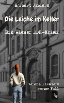 Die Leiche im Keller: Ein Wiener DDR-Krimi - Verena Richters erster Fall