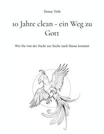 10 Jahre clean - ein Weg zu Gott - Wie Du von der Sucht zur Suche nach Hause kommst