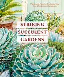 Striking Succulent Gardens - Plants and Plans for Designing Your Low-Maintenance Landscape [A Gardening Book]