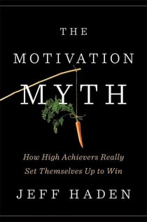 The Motivation Myth - How High Achievers Really Set Themselves Up to Win
