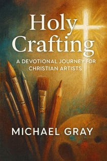 Holy Crafting: A Devotional Journey for Christian Artists