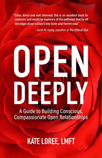 Open Deeply - A Guide to Building Conscious, CompassionateOpenRelationships