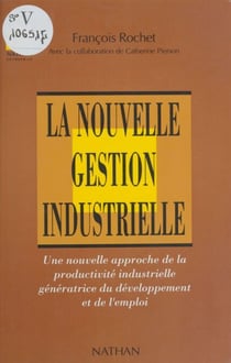 La Nouvelle Gestion industrielle - Une nouvelle approche de la productivité industrielle génératrice du développement et de l'emploi