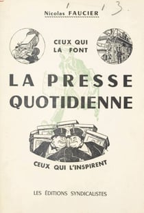 La presse quotidienne - Ceux qui la font, ceux qui l'inspirent
