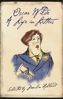 Oscar Wilde - A Life in Letters