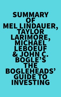 Summary of Mel Lindauer, Taylor Larimore, Michael LeBoeuf & John C. Bogle's The Bogleheads' Guide to Investing
