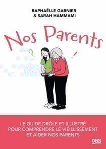 Nos parents - Le guide drôle et illustré pour comprendre le vieillissement et aider nos parents