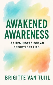 Awakened Awareness: 93 Reminders for an Effortless Life