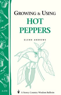 Growing & Using Hot Peppers - (Storey's Country Wisdom Bulletin A-170)