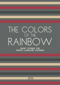 The Colors of the Rainbow: Short Stories for French Language Learners
