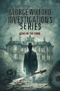 George Wilford Investigations Series - Echo of the Crime - GEORGE WILFORD INVESTIGATIONS  SERIES