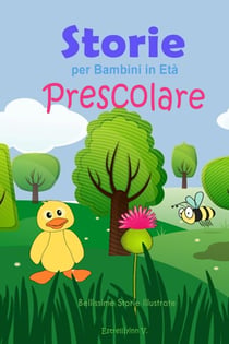 Storie per Bambini in Età Prescolare:  Bellissime Storie Illustrate