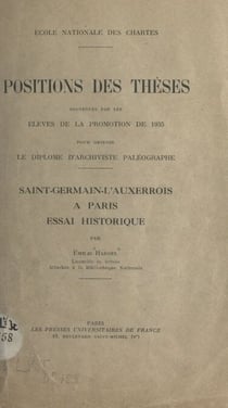 Saint-Germain-l'Auxerrois à Paris. Essai historique. - Positions des thèses soutenues par les élèves de la promotion de 1935 pour obtenir le diplôme d'archiviste paléographe