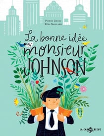 La bonne idée de monsieur Johnson - L’histoire (presque) vraie de l’homme qui redonna place à la nature dans New York