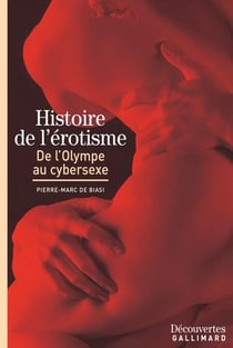 Histoire de l'érotisme - Découvertes Gallimard - De l'Olympe au cybersexe