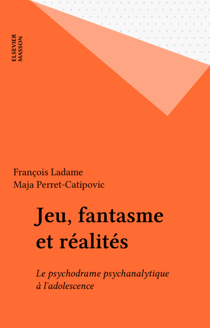Jeu, fantasme et réalités - Le psychodrame psychanalytique à l'adolescence