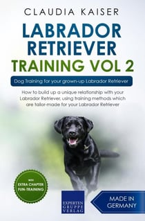 Labrador Retriever Training Vol. 2: Dog Training for your grown-up Labrador Retriever - Labrador Training, #2
