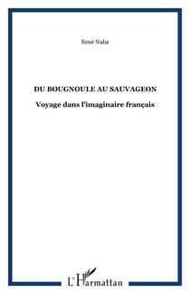 DU BOUGNOULE AU SAUVAGEON - Voyage dans l’imaginaire français