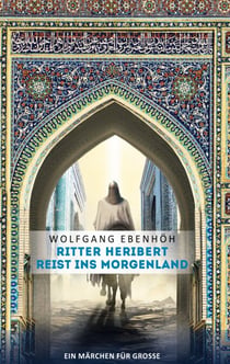 Ritter Heribert reist ins Morgenland - Ein Märchen