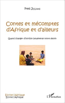 Contes et mécomptes d'Afrique et d'ailleurs - Quand changer d'horizon bouleverse notre destin