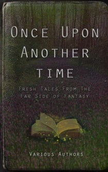 Once Upon Another Time: Fresh Tales From the Far Side of Fantasy