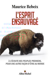 L'Esprit ensauvagé - A l’écoute des peuples premiers, pour une autre façon d’être au monde