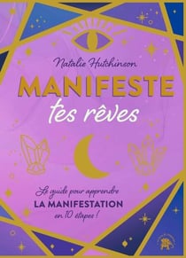 Manifeste tes rêves - Le guide pour apprendre la manifestation en 10 étapes !