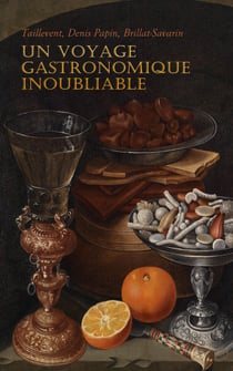 Un Voyage Gastronomique Inoubliable - Le viandier de Taillevent, La maniere d'amolir les os, Physiologie du goût, etc.