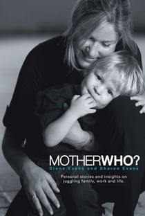 Mother Who? - Personal Stories and Insights on Juggling Family, Work and Life