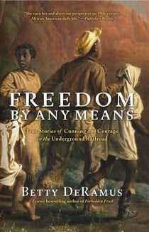 Freedom by Any Means - Con Games, Voodoo Schemes, True Love and Lawsuits on the Underground Railroad
