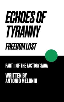 Echoes of Tyranny: Freedom Lost - The Factory Saga, #2