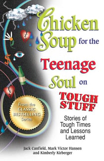 Chicken Soup for the Teenage Soul on Tough Stuff - Stories of Tough Times and Lessons Learned