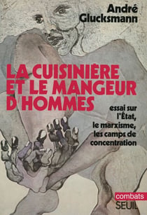 La Cuisinière et le mangeur d'hommes. Essai sur l'Etat, le marxisme, les camps de concentration - Essai sur l'Etat, le marxisme, les camps de concentration