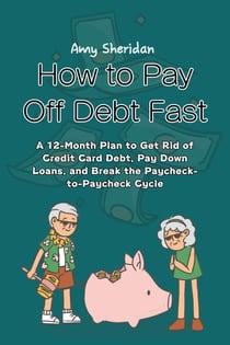 How to Pay Off Debt Fast: A 12-Month Plan to Get Rid of Credit Card Debt, Pay Down Loans, and Break the Paycheck-to-Paycheck Cycle