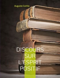 Discours sur l'esprit positif - Avec le positivisme, pense Auguste Comte, s'ouvre une nouvelle ère: celle où l'esprit, délaissant les vaines spéculations théologiques et métaphysiques, s'ancre dans le relatif, à hauteur d'homme et de connaissance humai...