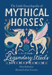 The Little Encyclopedia of Mythical Horses - An A-to-Z Guide to Legendary Steeds
